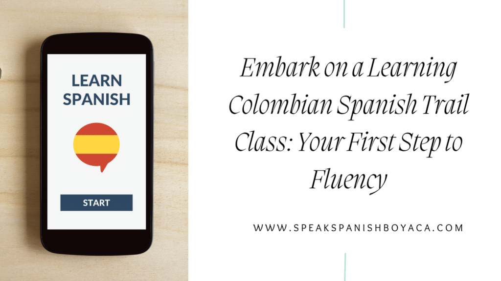 Embark on a Learning Colombian Spanish Trail Class: Your First Step to Fluency